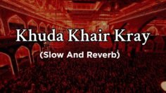 Khuda Khair Kray – ( Slowed+Reverb) – Nadeem Sarwar | Noha | Muharram 2023 Noha | Khuda Khair Kray